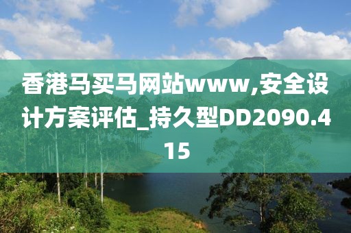 香港马买马网站www,安全设计方案评估_持久型DD2090.415