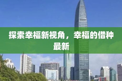 探索幸福新视角，幸福的借种最新