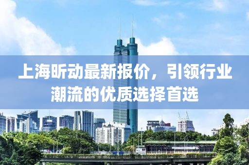上海昕动最新报价，引领行业潮流的优质选择首选