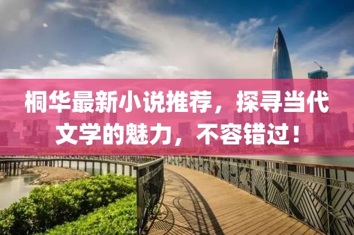 桐华最新小说推荐，探寻当代文学的魅力，不容错过！