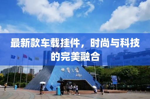 最新款车载挂件，时尚与科技的完美融合