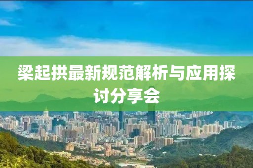 梁起拱最新规范解析与应用探讨分享会