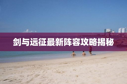 剑与远征最新阵容攻略揭秘