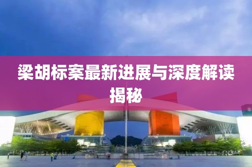 梁胡标案最新进展与深度解读揭秘