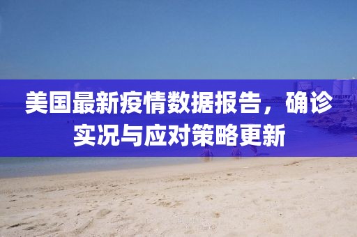 美国最新疫情数据报告，确诊实况与应对策略更新