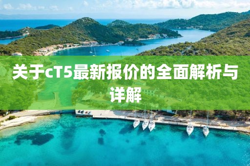 关于cT5最新报价的全面解析与详解