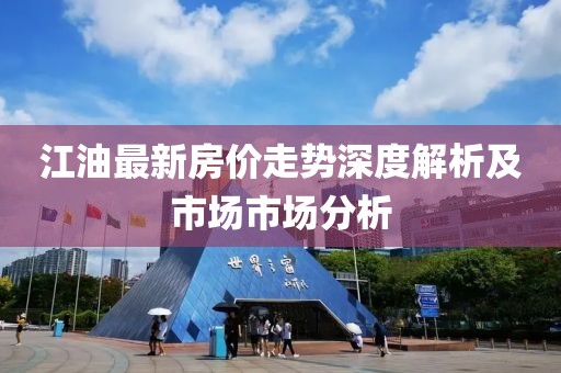江油最新房价走势深度解析及市场市场分析