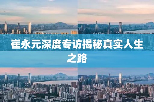 崔永元深度专访揭秘真实人生之路