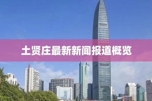 土贤庄最新新闻报道概览