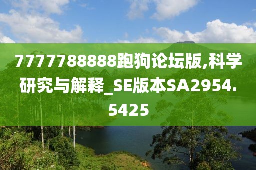 7777788888跑狗论坛版,科学研究与解释_SE版本SA2954.5425
