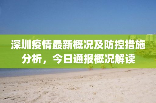 深圳疫情最新概况及防控措施分析，今日通报概况解读