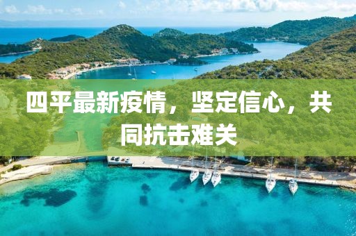 四平最新疫情，坚定信心，共同抗击难关