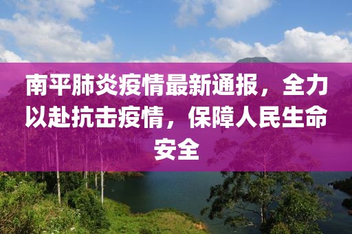 南平肺炎疫情最新通报，全力以赴抗击疫情，保障人民生命安全