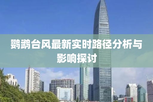 鹦鹉台风最新实时路径分析与影响探讨