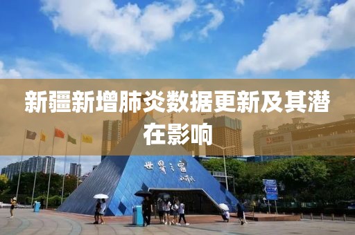新疆新增肺炎数据更新及其潜在影响
