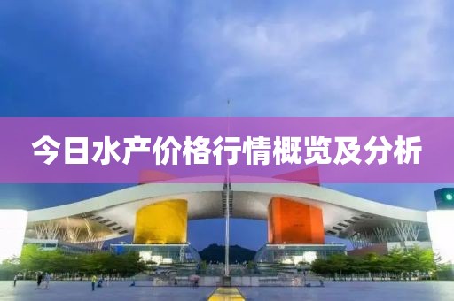 今日水产价格行情概览及分析