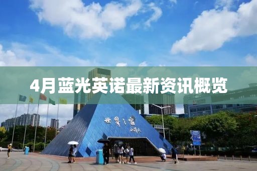 4月蓝光英诺最新资讯概览