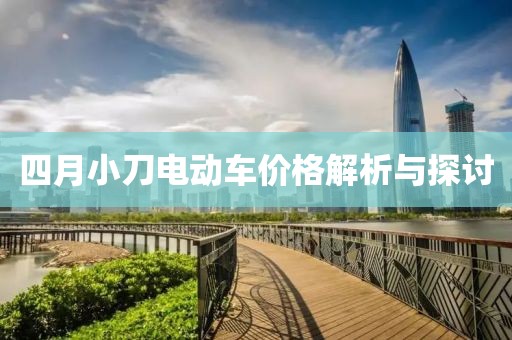 四月小刀电动车价格解析与探讨