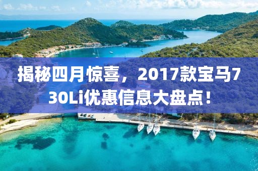 揭秘四月惊喜，2017款宝马730Li优惠信息大盘点！