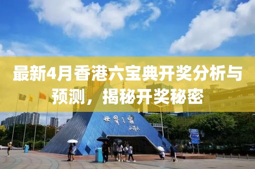 最新4月香港六宝典开奖分析与预测，揭秘开奖秘密