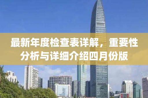 最新年度检查表详解，重要性分析与详细介绍四月份版