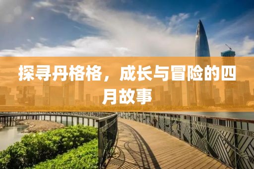 探寻丹格格，成长与冒险的四月故事