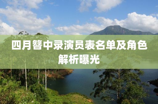 四月簪中录演员表名单及角色解析曝光