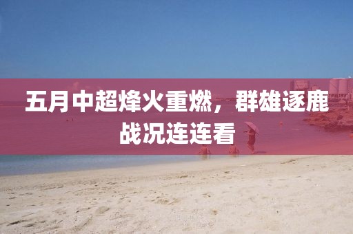 五月中超烽火重燃，群雄逐鹿战况连连看