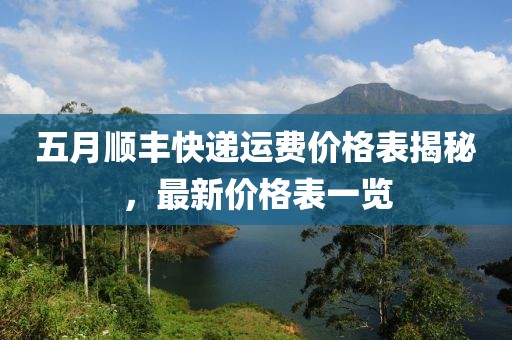 五月顺丰快递运费价格表揭秘，最新价格表一览