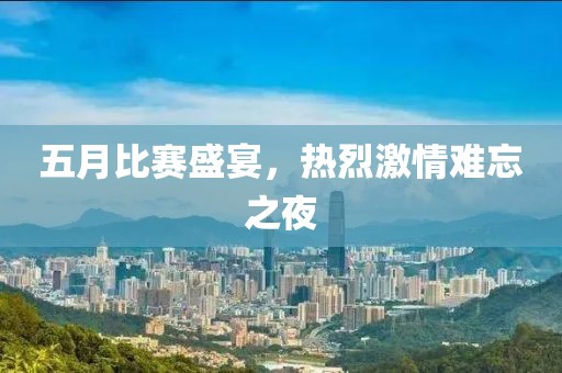 五月比赛盛宴，热烈激情难忘之夜