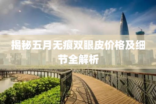 揭秘五月无痕双眼皮价格及细节全解析