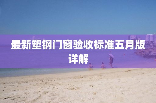 最新塑钢门窗验收标准五月版详解