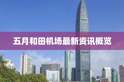 五月和田机场最新资讯概览