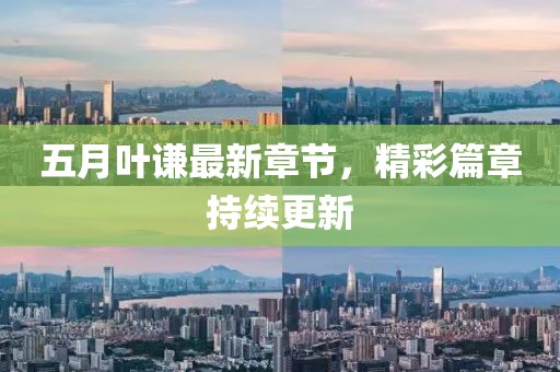 五月叶谦最新章节，精彩篇章持续更新