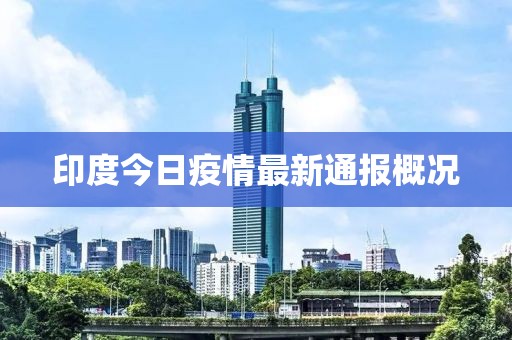 印度今日疫情最新通报概况