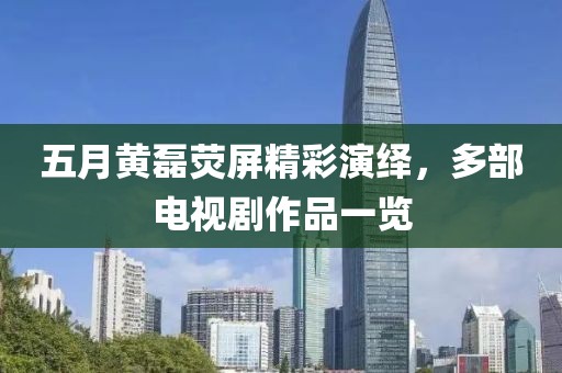 五月黄磊荧屏精彩演绎，多部电视剧作品一览
