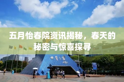 五月怡春院资讯揭秘，春天的秘密与惊喜探寻