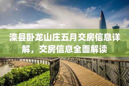 滦县卧龙山庄五月交房信息详解，交房信息全面解读