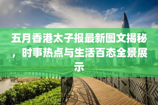 五月香港太子报最新图文揭秘，时事热点与生活百态全景展示