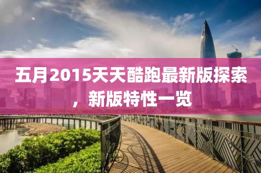 五月2015天天酷跑最新版探索，新版特性一览