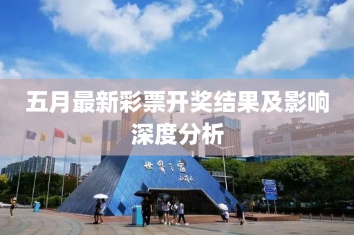 五月最新彩票开奖结果及影响深度分析