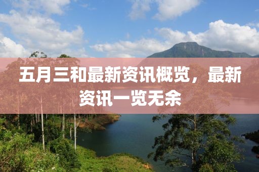 五月三和最新资讯概览，最新资讯一览无余