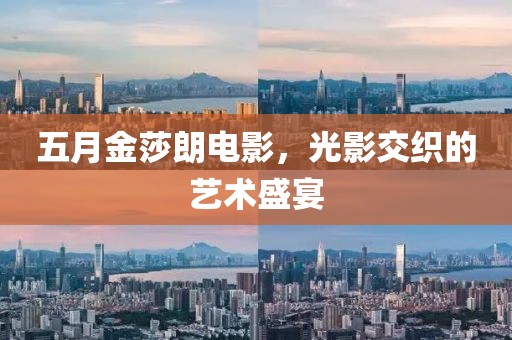 五月金莎朗电影，光影交织的艺术盛宴