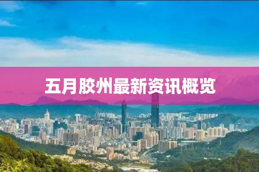 五月胶州最新资讯概览