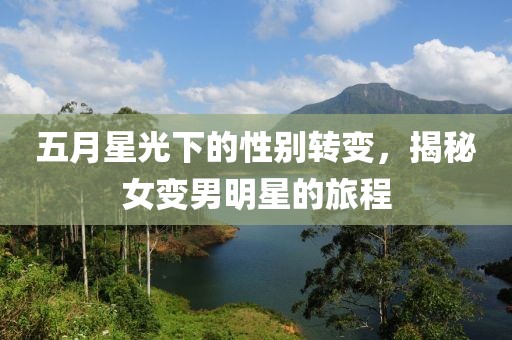 五月星光下的性别转变，揭秘女变男明星的旅程
