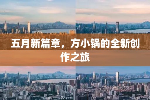 五月新篇章，方小锅的全新创作之旅