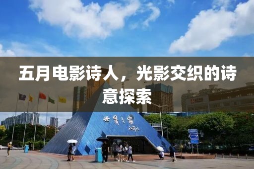 五月电影诗人，光影交织的诗意探索