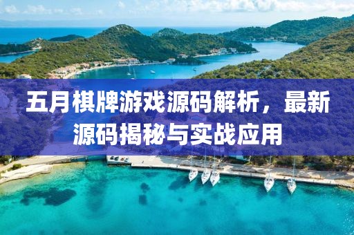 五月棋牌游戏源码解析，最新源码揭秘与实战应用