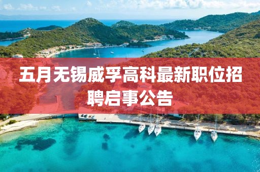 五月无锡威孚高科最新职位招聘启事公告