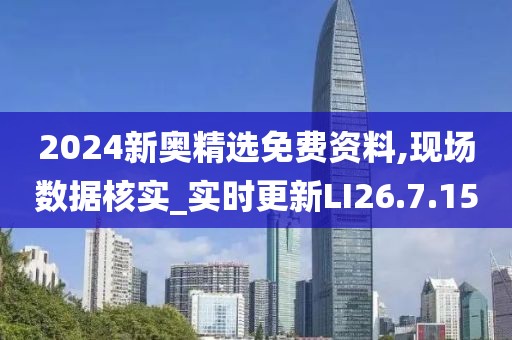2024新奥精选免费资料,现场数据核实_实时更新LI26.7.15